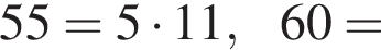 55= 5 умножить на 11,60=