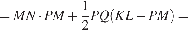 = MN умно­жить на PM плюс дробь: чис­ли­тель: 1, зна­ме­на­тель: 2 конец дроби PQ левая круг­лая скоб­ка KL минус PM пра­вая круг­лая скоб­ка = 