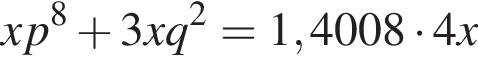 xp в сте­пе­ни 8 плюс 3xq в квад­ра­те =1,4008 умно­жить на 4x