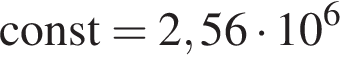 \mathrmconst=2,56 умно­жить на 10 в сте­пе­ни левая круг­лая скоб­ка 6 пра­вая круг­лая скоб­ка 