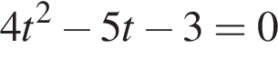 4t в квад­ра­те минус 5t минус 3 = 0
