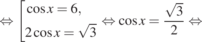 равносильно совокупность выражений косинус x = 6, 2 косинус x = корень из: начало аргумента: 3 конец аргумента конец совокупности равносильно косинус x = дробь: числитель: корень из: начало аргумента: 3 конец аргумента , знаменатель: 2 конец дроби равносильно
