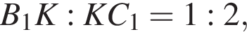  B_1 K : K C_1 = 1 : 2, 