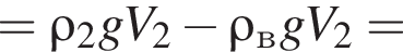 =\rho_2gV_2 минус \rho_вgV_2=