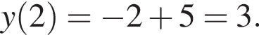  y левая круг­лая скоб­ка 2 пра­вая круг­лая скоб­ка = минус 2 плюс 5 = 3.