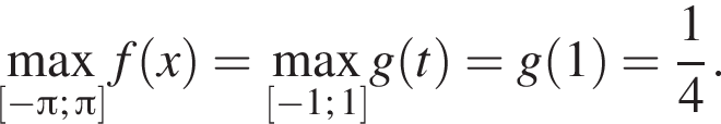 \underset левая квадратная скобка минус Пи ; Пи правая квадратная скобка \mathop\max f левая круглая скобка x правая круглая скобка = \underset левая квадратная скобка минус 1; 1 правая квадратная скобка \mathop\max g левая круглая скобка t правая круглая скобка =g левая круглая скобка 1 правая круглая скобка = дробь: числитель: 1, знаменатель: 4 конец дроби .