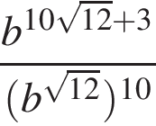 дробь: чис­ли­тель: b в сте­пе­ни левая круг­лая скоб­ка 10 ко­рень из: на­ча­ло ар­гу­мен­та: 12 конец ар­гу­мен­та плюс 3 пра­вая круг­лая скоб­ка , зна­ме­на­тель: левая круг­лая скоб­ка b в сте­пе­ни левая круг­лая скоб­ка ко­рень из: на­ча­ло ар­гу­мен­та: 12 конец ар­гу­мен­та пра­вая круг­лая скоб­ка пра­вая круг­лая скоб­ка в сте­пе­ни левая круг­лая скоб­ка 10 пра­вая круг­лая скоб­ка конец дроби 