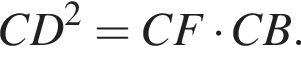 CD в квад­ра­те =CF умно­жить на CB.