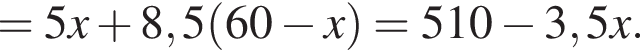 =5x плюс 8,5 левая круг­лая скоб­ка 60 минус x пра­вая круг­лая скоб­ка =510 минус 3,5x.