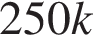 250k