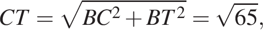 CT= ко­рень из: на­ча­ло ар­гу­мен­та: BC в квад­ра­те плюс BT в квад­ра­те конец ар­гу­мен­та = ко­рень из: на­ча­ло ар­гу­мен­та: 65 конец ар­гу­мен­та ,