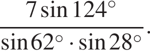  дробь: чис­ли­тель: 7 синус 124 в сте­пе­ни левая круг­лая скоб­ка \circ пра­вая круг­лая скоб­ка , зна­ме­на­тель: синус 62 в сте­пе­ни левая круг­лая скоб­ка \circ пра­вая круг­лая скоб­ка умно­жить на синус 28 в сте­пе­ни левая круг­лая скоб­ка \circ пра­вая круг­лая скоб­ка конец дроби . 