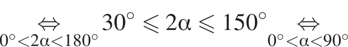 \underset0 градусов меньше 2 альфа меньше 180 градусов \mathop равносильно 30 градусов меньше или равно 2 альфа меньше или равно 150 градусов \underset0 градусов меньше альфа меньше 90 градусов \mathop равносильно