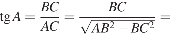  тан­генс A= дробь: чис­ли­тель: BC, зна­ме­на­тель: AC конец дроби = дробь: чис­ли­тель: BC, зна­ме­на­тель: ко­рень из: на­ча­ло ар­гу­мен­та: AB в сте­пе­ни левая круг­лая скоб­ка 2 конец ар­гу­мен­та минус BC в квад­ра­те пра­вая круг­лая скоб­ка конец дроби = 