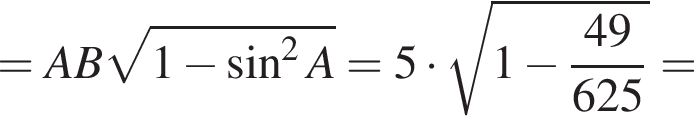 = AB ко­рень из: на­ча­ло ар­гу­мен­та: 1 минус синус в квад­ра­те A конец ар­гу­мен­та = 5 умно­жить на ко­рень из: на­ча­ло ар­гу­мен­та: 1 минус 49 конец ар­гу­мен­та \over 625 =