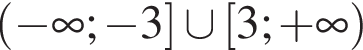 левая круглая скобка минус бесконечность ; минус 3 правая квадратная скобка \cup левая квадратная скобка 3; плюс бесконечность правая круглая скобка