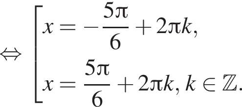  рав­но­силь­но со­во­куп­ность вы­ра­же­ний x= минус дробь: чис­ли­тель: 5 Пи , зна­ме­на­тель: 6 конец дроби плюс 2 Пи k,x= дробь: чис­ли­тель: 5 Пи , зна­ме­на­тель: 6 конец дроби плюс 2 Пи k, k при­над­ле­жит Z . конец со­во­куп­но­сти . 