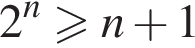  2 в сте­пе­ни n боль­ше или равно n плюс 1