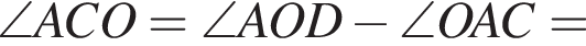  \angle ACO = \angle AOD минус \angle OAC =