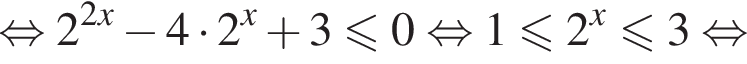 равносильно 2 в степени левая круглая скобка 2x правая круглая скобка минус 4 умножить на 2 в степени x плюс 3 меньше или равно 0 равносильно 1 меньше или равно 2 в степени x меньше или равно 3 равносильно