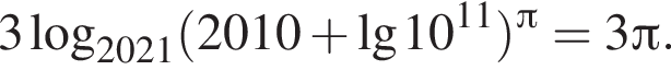 3 логарифм по основанию левая круглая скобка 2021 правая круглая скобка левая круглая скобка 2010 плюс \lg10 в степени левая круглая скобка 11 правая круглая скобка правая круглая скобка в степени П и =3 Пи .