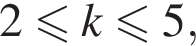 2 мень­ше или равно k мень­ше или равно 5,