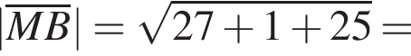 |\overlineMB|= ко­рень из: на­ча­ло ар­гу­мен­та: 27 плюс 1 плюс 25 конец ар­гу­мен­та =