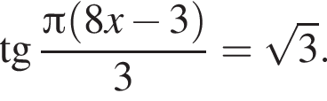  тан­генс дробь: чис­ли­тель: Пи левая круг­лая скоб­ка 8x минус 3 пра­вая круг­лая скоб­ка , зна­ме­на­тель: 3 конец дроби = ко­рень из: на­ча­ло ар­гу­мен­та: 3 конец ар­гу­мен­та . 