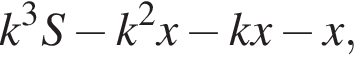 k в кубе S минус k в квад­ра­те x минус kx минус x,