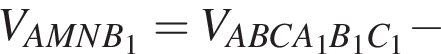 V_AMNB_1 = V_ABCA_1B_1C_1 минус 