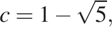 c=1 минус ко­рень из: на­ча­ло ар­гу­мен­та: 5 конец ар­гу­мен­та ,