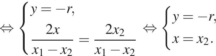 равносильно система выражений новая строка y= минус r , новая строка дробь: числитель: 2x, знаменатель: x_1 минус x_2 конец дроби = дробь: числитель: 2x_2, знаменатель: x_1 минус x_2 конец дроби конец системы . равносильно система выражений новая строка y= минус r , новая строка x=x_2 . конец системы .