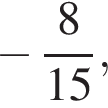  минус дробь: чис­ли­тель: 8, зна­ме­на­тель: 15 конец дроби , 