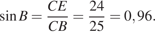  синус B= дробь: чис­ли­тель: CE, зна­ме­на­тель: CB конец дроби = дробь: чис­ли­тель: 24, зна­ме­на­тель: 25 конец дроби =0,96. 