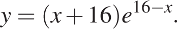 y= левая круглая скобка x плюс 16 правая круглая скобка e в степени левая круглая скобка 16 минус x правая круглая скобка .