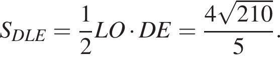S_DLE= дробь: чис­ли­тель: 1, зна­ме­на­тель: 2 конец дроби LO умно­жить на DE= дробь: чис­ли­тель: 4 ко­рень из: на­ча­ло ар­гу­мен­та: 210 конец ар­гу­мен­та , зна­ме­на­тель: 5 конец дроби . 