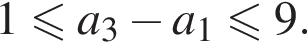 1 мень­ше или равно a_3 минус a_1\leqslant9.