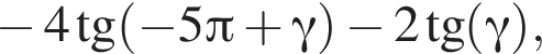  минус 4 тан­генс левая круг­лая скоб­ка минус 5 Пи плюс гамма пра­вая круг­лая скоб­ка минус 2 тан­генс левая круг­лая скоб­ка гамма пра­вая круг­лая скоб­ка ,
