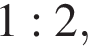 1:2,