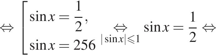 равносильно совокупность выражений синус x = дробь: числитель: 1, знаменатель: 2 конец дроби , синус x = 256 конец совокупности . \underset | синус x| меньше или равно 1 \mathop равносильно синус x = дробь: числитель: 1, знаменатель: 2 конец дроби равносильно