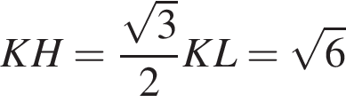  KH = дробь: чис­ли­тель: ко­рень из: на­ча­ло ар­гу­мен­та: 3 конец ар­гу­мен­та , зна­ме­на­тель: 2 конец дроби KL = ко­рень из: на­ча­ло ар­гу­мен­та: 6 конец ар­гу­мен­та 