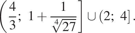  левая круг­лая скоб­ка дробь: чис­ли­тель: 4, зна­ме­на­тель: 3 конец дроби ;1 плюс дробь: чис­ли­тель: 1, зна­ме­на­тель: ко­рень 4 сте­пе­ни из: на­ча­ло ар­гу­мен­та: 27 конец ар­гу­мен­та конец дроби пра­вая квад­рат­ная скоб­ка \cup левая круг­лая скоб­ка 2;4 пра­вая квад­рат­ная скоб­ка . 