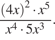  дробь: чис­ли­тель: левая круг­лая скоб­ка 4x пра­вая круг­лая скоб­ка в квад­ра­те умно­жить на x в сте­пе­ни левая круг­лая скоб­ка 5 пра­вая круг­лая скоб­ка , зна­ме­на­тель: x в сте­пе­ни левая круг­лая скоб­ка 4 пра­вая круг­лая скоб­ка умно­жить на 5x в кубе конец дроби . 