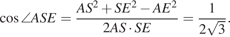 косинус \angleASE= дробь: числитель: AS в квадрате плюс SE в квадрате минус AE в квадрате , знаменатель: 2AS умножить на SE конец дроби = дробь: числитель: 1, знаменатель: 2 корень из: начало аргумента: 3 конец аргумента конец дроби .