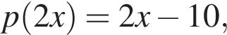 p левая круг­лая скоб­ка 2x пра­вая круг­лая скоб­ка = 2x минус 10,