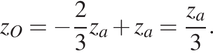 z_O= минус дробь: чис­ли­тель: 2, зна­ме­на­тель: 3 конец дроби z_a плюс z_a= дробь: чис­ли­тель: z_a, зна­ме­на­тель: 3 конец дроби . 