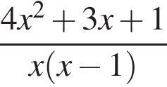  дробь: чис­ли­тель: 4x в квад­ра­те плюс 3x плюс 1, зна­ме­на­тель: x левая круг­лая скоб­ка x минус 1 пра­вая круг­лая скоб­ка конец дроби 