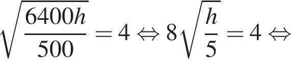 ко­рень из: на­ча­ло ар­гу­мен­та: дробь: чис­ли­тель: 6400h, зна­ме­на­тель: 500 конец дроби конец ар­гу­мен­та = 4 рав­но­силь­но 8 ко­рень из: на­ча­ло ар­гу­мен­та: дробь: чис­ли­тель: h, зна­ме­на­тель: 5 конец дроби конец ар­гу­мен­та =4 рав­но­силь­но 