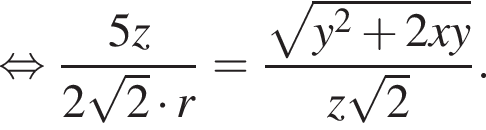  рав­но­силь­но дробь: чис­ли­тель: 5z, зна­ме­на­тель: 2 ко­рень из: на­ча­ло ар­гу­мен­та: 2 конец ар­гу­мен­та умно­жить на r конец дроби = дробь: чис­ли­тель: ко­рень из: на­ча­ло ар­гу­мен­та: y в квад­ра­те плюс 2xy конец ар­гу­мен­та , зна­ме­на­тель: z ко­рень из: на­ча­ло ар­гу­мен­та: 2 конец ар­гу­мен­та конец дроби . 