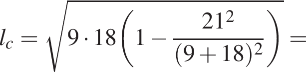 l_c= ко­рень из: на­ча­ло ар­гу­мен­та: 9 умно­жить на 18 левая круг­лая скоб­ка 1 минус дробь: чис­ли­тель: 21 в квад­ра­те , зна­ме­на­тель: левая круг­лая скоб­ка 9 плюс 18 пра­вая круг­лая скоб­ка в сте­пе­ни левая круг­лая скоб­ка 2 конец ар­гу­мен­та конец дроби пра­вая круг­лая скоб­ка пра­вая круг­лая скоб­ка = 